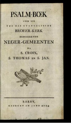 Psalmbœk Voor Die Tot Die Evangelische Broeer-Kerk Behoorende Neger-Gemeenten Na S. Croix, S. Thomas, En S. Jan.