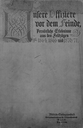 Unsere Offiziere vor dem Feinde : persönliche Erlebnisse aus den Feldzügen 1864, 1866 und 1870/71