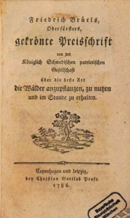 Friedrich Brüels gekrönte Preisschrift von der Königlich Schwedischen patriotischen Gesellschaft über die beste Art die Wälder anzupflanzen, zu nutzen und im Stande zu erhalten