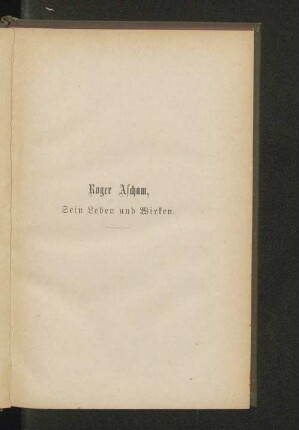 Roger Ascham, Sein Leben und Wirken.