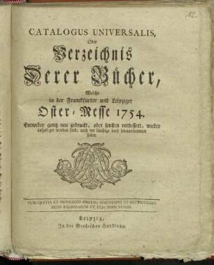 1754: Catalogus universalis, oder Verzeichniß derer Bücher, welche in der Frankfurter und Leipziger Oster-Messe entweder ganz neu gedruckt oder sonsten verbessert wieder aufgeleget worden sind, auch ins künftige noch herauskommen sollen