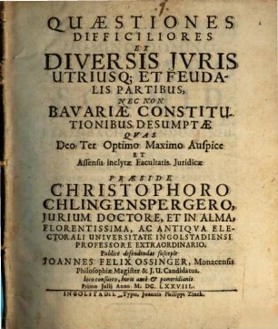 Quaestiones Difficiliores Ex Diversis Iuris Utriusq[ue] Et Feudalis Partibus, Nec Non Bavariae Constitutionibus Desumptae