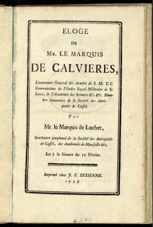 Eloge De Mr. Le Marquis De Calvieres, Lieutenant General des Armées de S. M. T. C. Commandeur de l'Ordre Royal Militaire de St. Louis, de l'Academie des Sciences [et]c. [et]c. Membre honoraire de la Societé des Antiquités de Cassel : Lu à la Séance du 11 Fêvrier
