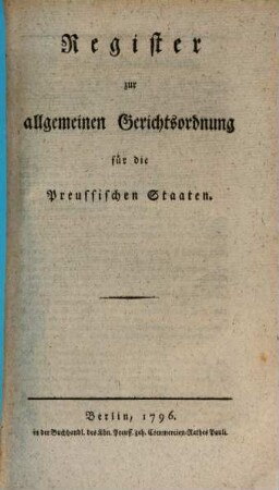 Allgemeine Gerichtsordnung für die Preußischen Staaten, [4]. Register zur allgemeinen Gerichtsordnung für die Preußischen Staaten