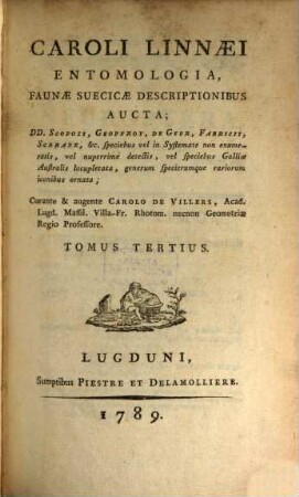 Caroli Linnaei Entomologia, Faunae Suecicae Descriptionibus Aucta : DD. Scopoli, Geoffroy, De Geer, Fabricii, Schrank, &c. speciebus vel in Systemate non enumeratis, vel nuperrime detectis, vel speciebus Galliae Australis locupletata, generum specierumque rariorum iconibus ornata, 3