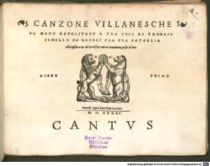 CANZONE VILLANESCHE AL MODO NAPOLITANO A TRE VOCI DI THOMASO CIMELLO DA NAPOLI CON VNA BATAGLIA uillanescha a tre del medesimo autore nouamente poste in luce LIBRO PRIMO