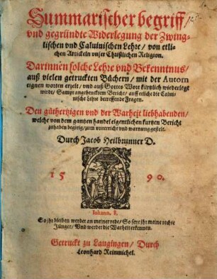 Summarischer begriff vnd gegründte Widerlegung der Zwinglischen vnd Caluinischen Lehre von etlichen Artickeln vnser Christlichen Religion. ... : Sampt angehencktem Bericht auff etliche die Caluinische Lehre betreffende Fragen. ...