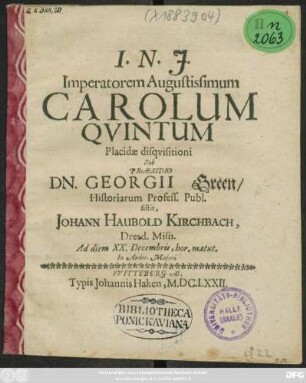 Imperatorem Augustissimum Carolum Quintum Placide disquisitioni Sub Praesidio Dn. Georgii Green ... sistit, Johannes Hauboldus Kirchbach ... Ad diem XX. Decembris ... In Audit. Maiori