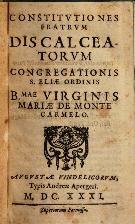 Constitutiones Fratrum Discalceatorum Congregationis S. Eliae Ordinis B[eatissi]mae Virginis Mariae de Monte Carmelo