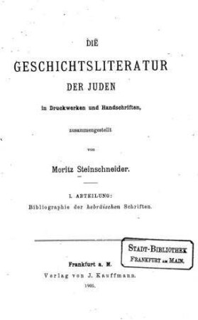 Die Geschichtsliteratur der Juden in Druckwerken und Handschriften / zus.gest. von M. Seinschneider