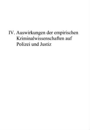 263-377, IV. Auswirkungen der empirischen Kriminalwissenschaften auf Polizei und Justiz