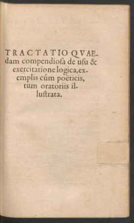 Tractatio Quaedam compendiosa de usu & exercitatione logica, exemplis cúm poeticis, tum oratoriis illustrata.