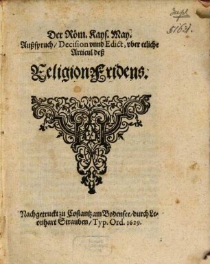 Der Röm. Kays. May. Ausspruch, Decision unnd Edict, uber etliche Articul deß Religions Friedens
