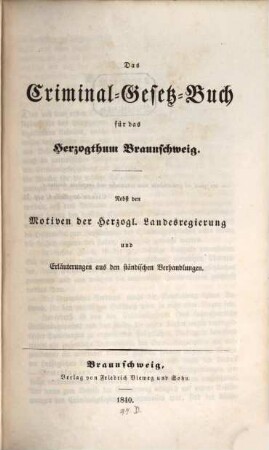 Das Criminal-Gesetz-Buch für das Herzogthum Braunschweig : nebst den Motiven der Herzogl. Landesregierung und Erläuterungen aus den ständischen Verhandlungen