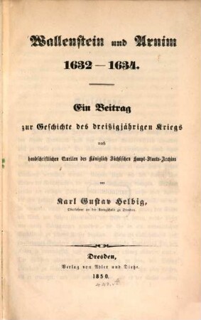 Wallenstein und Arnim 1632 - 1634 : ein Beitrag zur Geschichte des dreißigjährigen Kriegs nach handschriftlichen Quellen des Königlich Sächsischen Haupt-Staats-Archivs