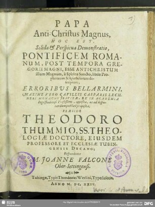 Papa Anti-Christus Magnus, Hoc Est, Solida & Perspicua Demonstratio, Pontificem Romanum, Post Tempora Gregorii Magni, Esse Antichristum illum Magnum, à Spiritu Sancto, libris Prophetarum & Apostolorum descriptum : Erroribvs Bellarmini ... proposita