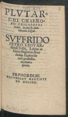 PLVTAR=||CHI CHAERO=||NEI PHILOSOPHI || Oratio, An seni sit admi=||nistranda Respub.|| SVFFRIDO || PETRO LEOVAR=||diensi Frisio, Latinae ac || Gręcę linguae in Aca=||demia Erphordi=||ensi professo=||re, inter=||prete.||