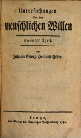 Untersuchungen über den menschlichen Willen, dessen Naturtriebe, Veränderlichkeit, Verhältniß zur Tugend und Glückseligkeit und die Grundregeln, die menschlichen Gemüther zu erkennen und zu regieren, 2