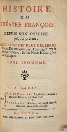 Histoire Du Théâtre François : Depuis Son Origine jusqu'a présent ; Avec La Vie Des Plus Célébres Poëtes Dramatiques, un Catalogue exact de leurs Piéces, & des Notes Historiques & Critiques, 3