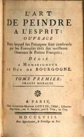 L'Art De Peindre A L'Esprit : Ouvrage Dans lequel les Préceptes sont confirmés par les Exemples tirés des meilleurs Orateurs & Poetes François; Dédié A Monsigneur Le Duc De Bourgogne, 1. Images Morales