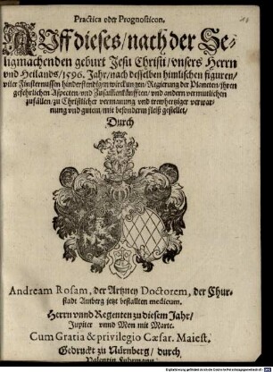 Practica oder Prognosticon Auff dieses, nach der Seligmachenden Geburt Jesu Chrsiti vnsers Herrn vnd Heilands 1596. Jahr nach desselben himlischen Figuren ... mit besonderm fleiß gestellet