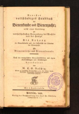 Neuestes vollständiges Handbuch der Bienenkunde und Bienenzucht : nebst einer Anleitung zur vortheilhaftesten Verwendung des Wachses und des Honigs ; als Anhang ein Bienenkalender und eine Uebersicht der Literatur der Bienenzucht ; für Bienenwirthe und Bienenfreunde