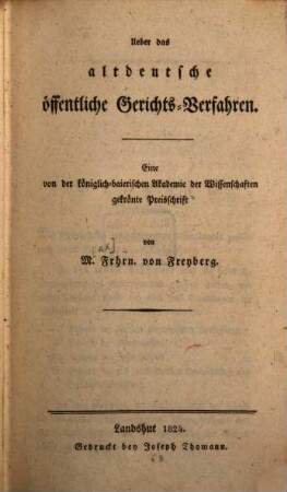 Ueber das altdeutsche öffentliche Gerichts-Verfahren : eine von der königlich-baierischen Akademie der Wissenschaften gekrönte Preisschrift