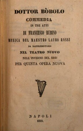 Dottor Bòbolo : commedia in tre atti ; da rappresentarsi nel Teatro Nuovo nell'inverno del 1845 per quinta opera nuova