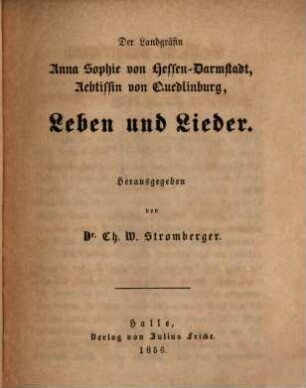 Der Landgräfin Anna Sophie von Hessen-Darmstadt, Aebtissin von Quedlinburg, Leben und Lieder