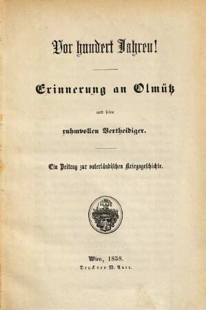 Vor hundert Jahren! Erinnerung an Olmütz und seine ruhmvollen Vertheidiger : ein Beitrag zur vaterländischen Kriegsgeschichte