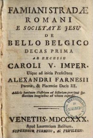 Famiani Stradae de bello Belgico decas .... 1. Ab excessu Caroli V. Imper. usque ad initia praefecturae Alexandri Farnesii. - 1730. - [16], 630 S.