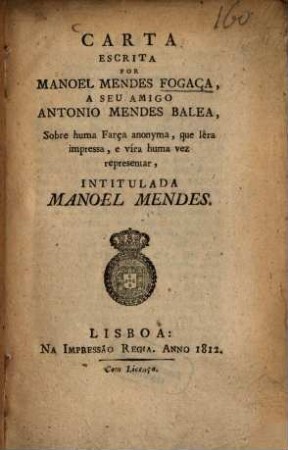 Carta escrita por Manoel Mendes Fogaça á seu amigo Ant. Mendes Balea sobre huma farça anonyma ... intitulada Manoel Mendes