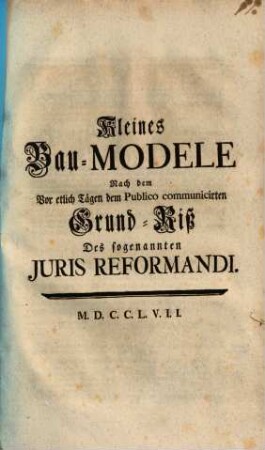 Kleines Bau-Modele Nach dem Vor etlich Tägen dem Publico communicirten Grund-Riß Des sogenannten Juris Reformandi