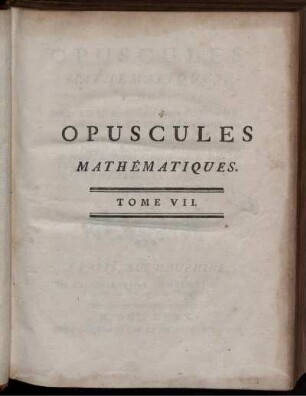 Tome 7: Opuscules Mathématiques, Ou Mémoires sur différens Sujets de Géométrie, de Méchanique, d'Optique, d'Astronomie, etc.. Tome 7