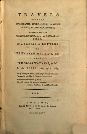 Travels Through Swisserland, Italy, Sicily, the Greek Islands, to Constantinople, Through Part Of Greece, Ragusa And The Dalmatian Isles : In A Series Of Letters To Pennoyre Watkins, Esq. From Thomas Watkins, A. M. In the years 1787, 1788, 1789 ; [In Two Volumes]. 1