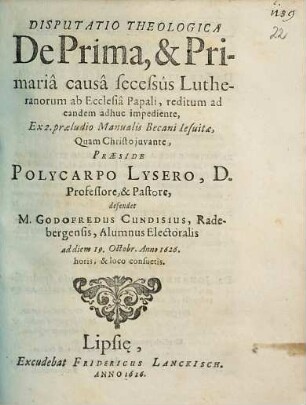 Disputatio Theologica De Prima, & Primaria causa secessus Lutheranorum ab Ecclesia Papali, reditum ad eandem adhuc impediente, Ex 2. praeludio Manualis Becani Jesuitae