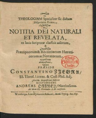 In Theologiam Specialiter sic dictam Disputatio Prima, Orthodoxian De Notitia Dei Naturali Et Revelata, ex locis Scripturae classicis assertam, & Eterdoxia Praecipuorum & Recentiorum Haereticorum ac Novatorum oppositam demonstrans