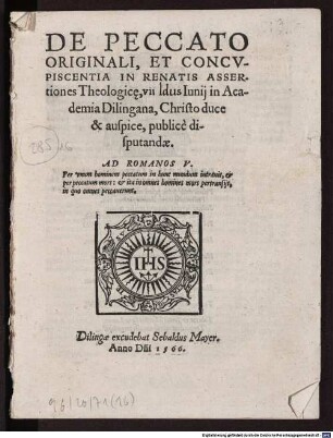 De Peccato Originali, Et Concupiscentia In Renatis Assertiones Theologic[a]e : ... Iunii in Academia Dilingana, Christo duce & auspice, publice disputandae ...