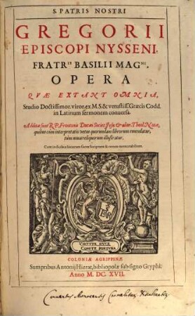 S. Patris Nostri Gregorii Episcopi Nysseni, Fratris Basilii Magni, Opera Qvæ Extant Omnia : Studio Doctissimor. viror. ex M.S. & vetustiss. Græcis Codd. in Latinum sermonem conuersa ; Cum indicibus locorum sacræ Scripturæ & rerum memorabilium
