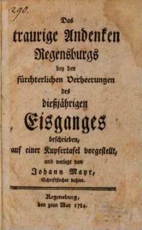 Das traurige Andenken Regensburgs bey den fürchterlichen Verheerungen des dießjährigen Eisganges
