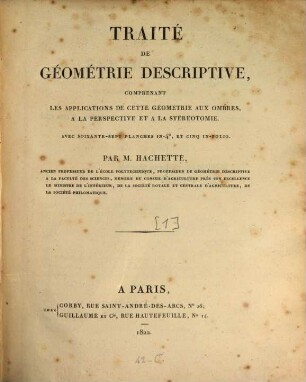 Traité de géométrie descriptive : comprenant les applications de cette géométrie aux ombres, a la perspective et a la stéréotomie ; avec 72 planches, [1]. [Texte]