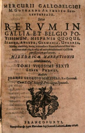 Mercvrii Gallo-belgici M. Gothardo Arthusio succentvriati, sive rervm in Gallia et Belgio potissimvm, Hispania qvoqve Italia, Anglia, Germania, Vngaria, Silesia, vicinisque locis, ... potissimum gestarum, historicae narrationis continuatae, tomi. 26,1. 1646