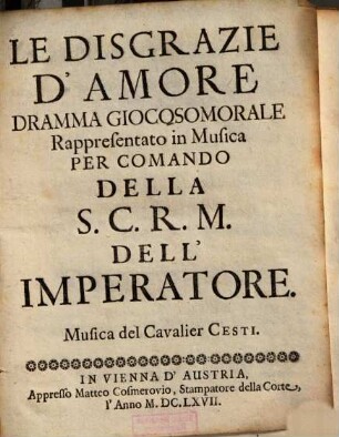 Le disgrazie d'amore : Dramma giocosomorale Rappresentato in Musica per comando ... dell'Imperatore