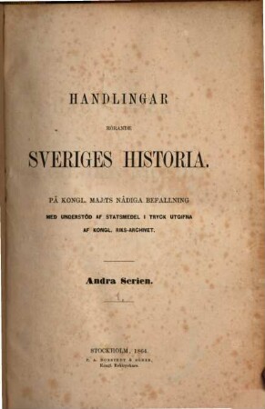 Handlingar rörande Sveriges historia. Serie 2 : i tryck utgifna af K. Riks-Arkivet, 1. 1864