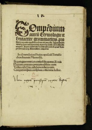COmpẽdium || aureũ Etymologie et || syntactice grammatices. pro || duob#[us] nepotib#[us] equestris ordinis viri magistri Joãnis Dobbe || vtrius#[que] iuris interp̃tis eximij. maioris#[que] ecclesie Monsteriẽsis || canonici. Jn quo ordine etiã facilime quicquid est apud Remi||giũ Donatũ at#[que] Alexandrum comperies || ... ||