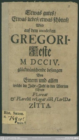 Etwas gutes, Etwas liebes, etwas schönes, Wird auf dem modesten Gregori-Feste M DCCIV. glückwünschend besungen