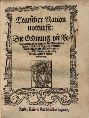 Teutscher Nation notturfft : Die Ordnung un[d] Reformation aller Stendt ym Römischen Reych durch Kayser Fridrich den dritte[n], Gott zu lob, der gantzen Christenheyt zu nutz und säligkeyt fürgenommen