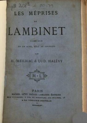 Les méprises de Lambinet : Comédie en 1 acte. Melée de couplets. Par Henri Meilhac et Ludovic Halévy