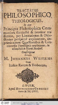 Tractatus Philosophico Theologicus, In quo Principia Philosophica Communiora succinctè & breviter traduntur, per Limitationes & Objectiones perspicuè explicantur, imprimis autem Quæstionibus & Controversiis Theologicis applicantur, in usum Phil. & Theol. Studios. Conscriptus Cum Indice Rerum & Verborum