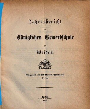 Jahresbericht der Königlichen Gewerbsschule zu Weiden. 1872/73